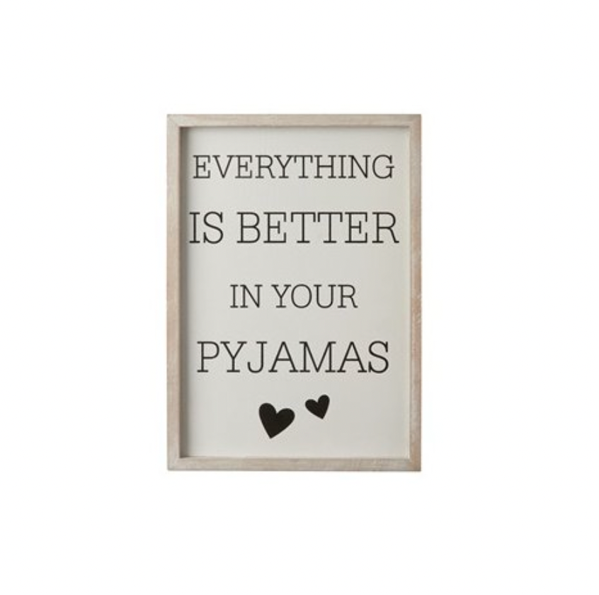 Everything is Better In Your Pyjamas Sign